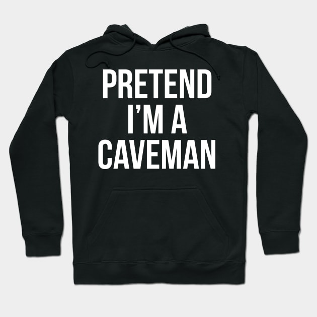 Pretend I'm A Caveman Hoodie by evokearo